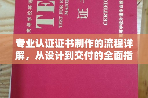 太子河专业认证证书制作的流程详解，从设计到交付的全面指南