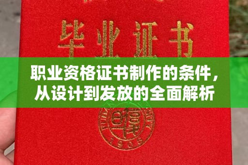 太子河职业资格证书制作的条件，从设计到发放的全面解析
