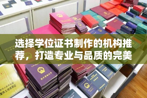 太子河选择学位证书制作的机构推荐，打造专业与品质的完美结合