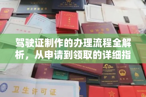 太子河驾驶证制作的办理流程全解析，从申请到领取的详细指南