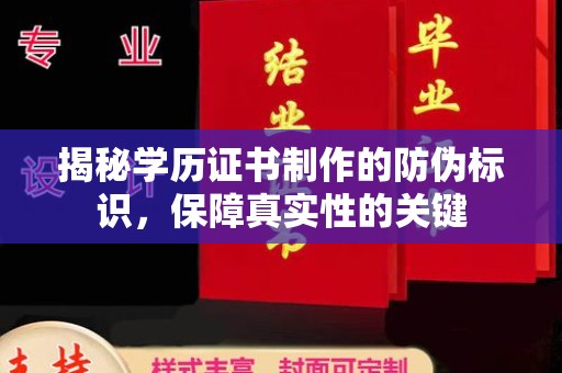太子河揭秘学历证书制作的防伪标识，保障真实性的关键