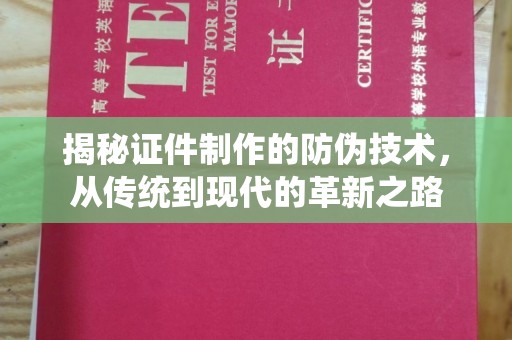 太子河揭秘证件制作的防伪技术，从传统到现代的革新之路