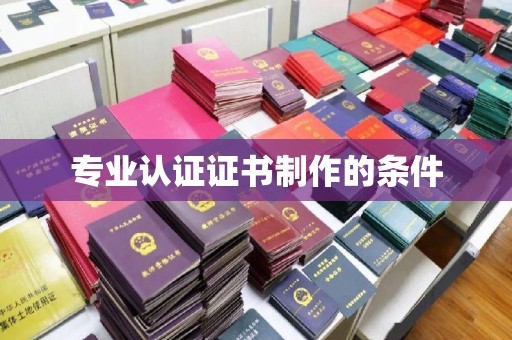 太子河专业认证证书制作的条件